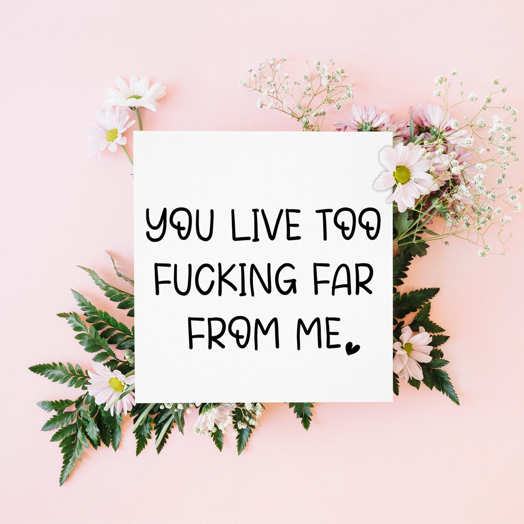 You Live Too Far Funny Long Distance Friendship Greeting Card for Friend or Family, Sarcastic Cards- on Lucasgift
